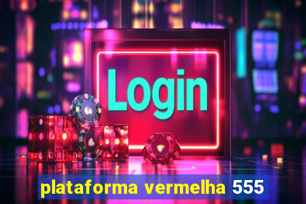 plataforma vermelha 555